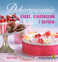 Annie Rigg, „Dekorowanie ciast, ciasteczek i tortów”