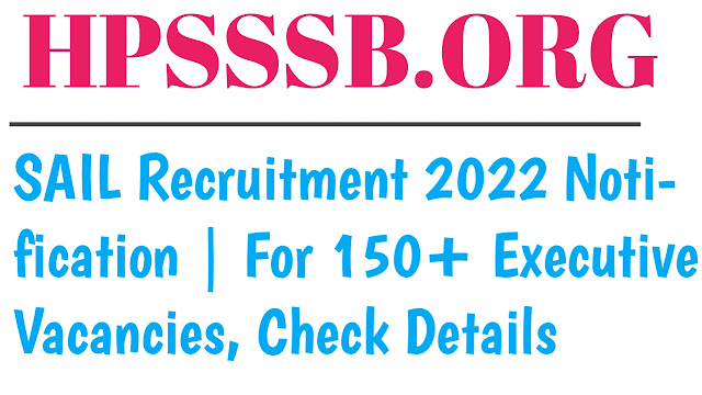 SAIL Recruitment 2022 Notification | For 150+ Executive Vacancies, Check Details