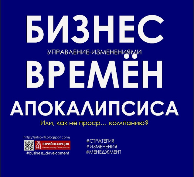 БИЗНЕС ВРЕМЁН АПОКАЛИПСИСА. Блог Сырцов Юрий, консультант / бизнес-тренер. https://sirtsovtr.blogspot.com/