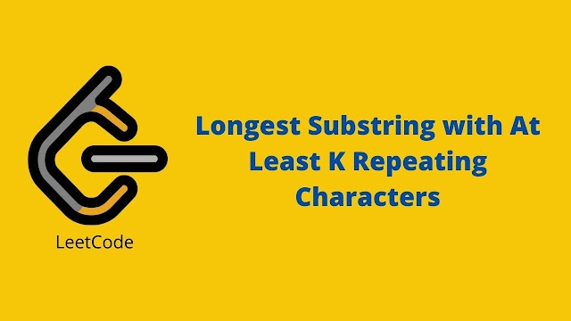 Leetcode Longest Substring with At Least K Repeating Characters problem solution