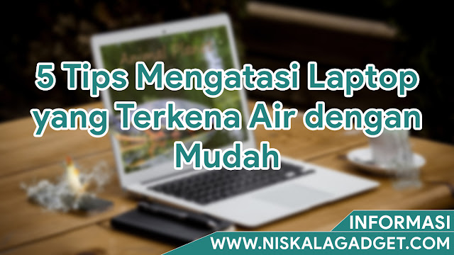 5 Tips Mengatasi Laptop yang Terkena Air dengan Mudah