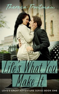 Life’s What You Make It (Theresa Troutman)