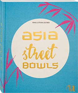 Asia Street Bowls: Authentische Rezepte für Suppen und Brühen aus fünf asiatischen Ländern (Thailand, Vietnam, Korea, Taiwan und Myanmar) mit spannenden Reportagen