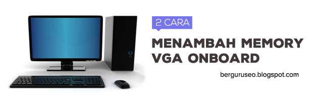 Cara Menambah Memory VGA OnBoard