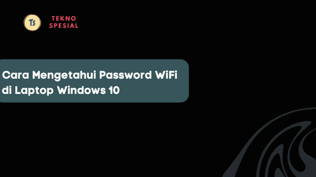 Cara Mengetahui Password WiFi di Laptop Windows 10