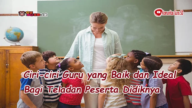 Ciri-ciri Guru yang Baik dan Ideal Bagi Teladan Peserta Didiknya