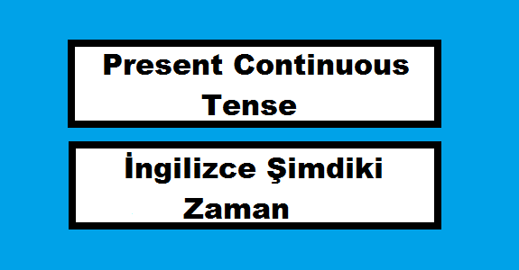 İngilizce Şimdiki Zaman-Present Continuous Tense