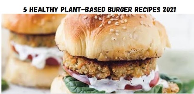 5 Healthy Plant-Based Burger Recipes 2021