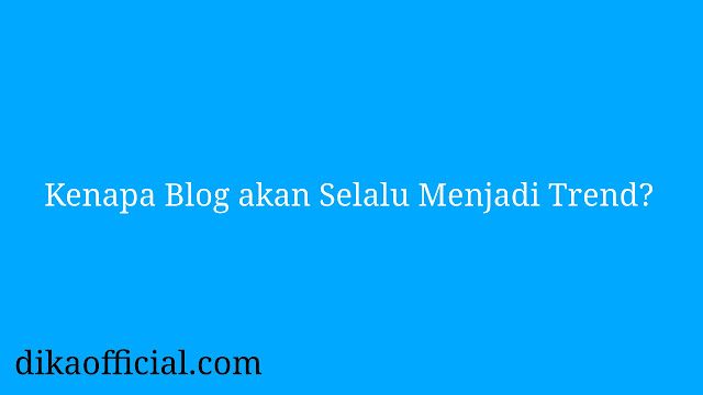 Kenapa Blog akan Selalu Menjadi Trend