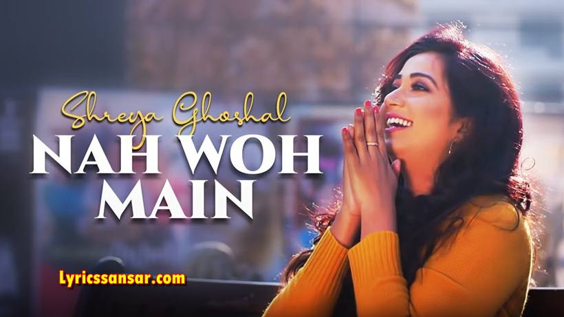 Nah Woh Main Lyrics, Shreya Ghoshal, Latest Hindi Song 2020