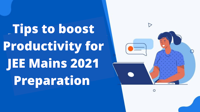 Tips to boost Productivity for JEE Mains 2021 Preparation 