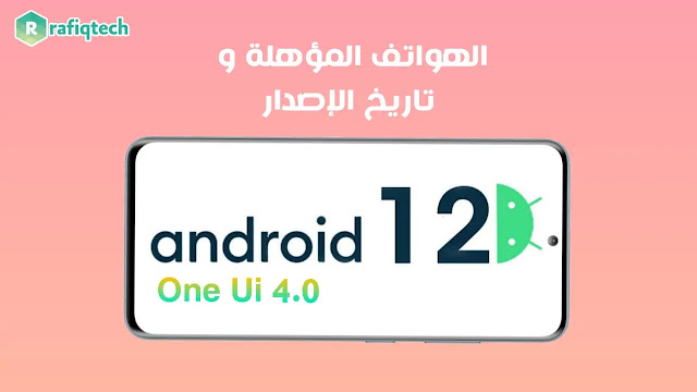 تحديث أندرويد 12 (One UI 4.0 ) لهواتف سامسونج: الهواتف المؤهلة، موعِد الوصول الرسمي