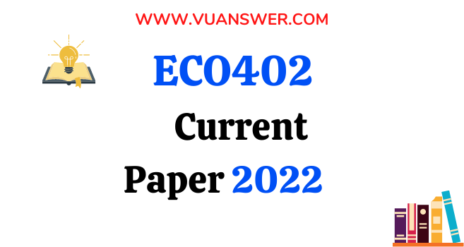 ECO402 Current Final Term Papers 2022