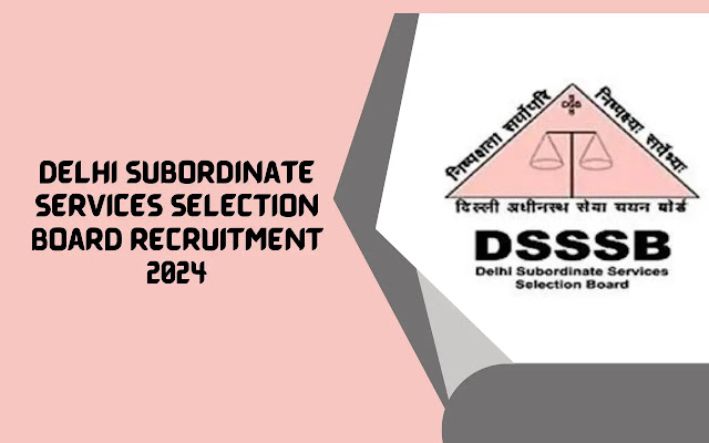 Delhi Subordinate Services Selection Board Recruitment 2024 Notification Apply