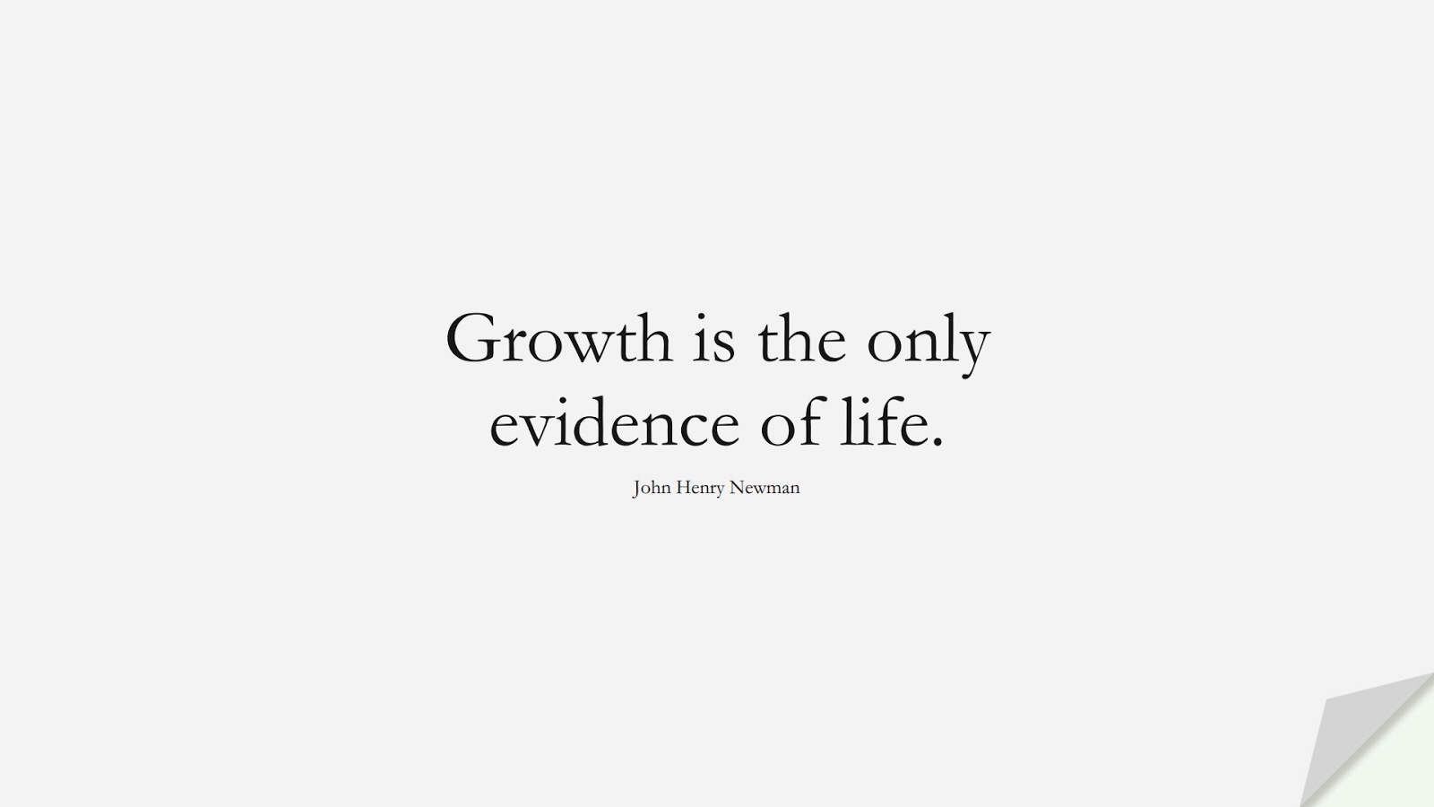 Growth is the only evidence of life. (John Henry Newman);  #ChangeQuotes