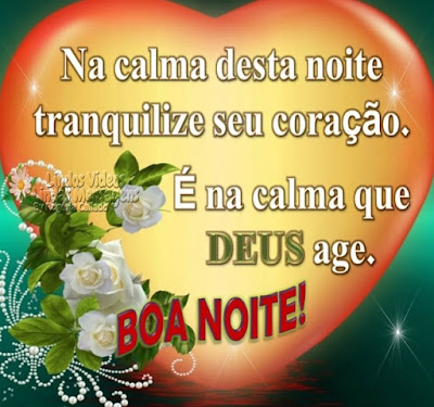 Na calma desta noite tranquilize seu coração. É na calma que DEUS age. BOA NOITE!