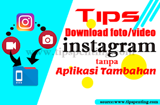 Tips Download Foto dan Video Instagram Tanpa Aplikasi Tambahan