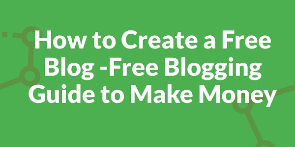 How to Create a  Free Blog -Free Blogging Guide to Make Money