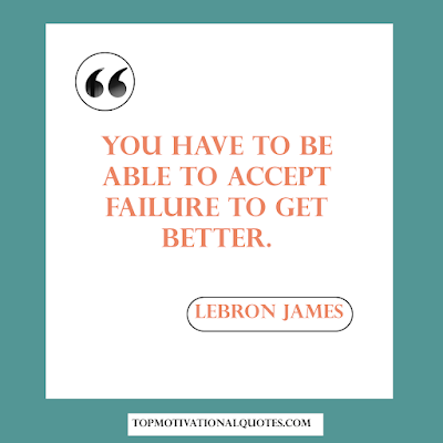 You have to be able to accept failure to get better. image - short failure quote by LeBron James