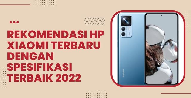 Rekomendasi HP Xiaomi Terbaru Dengan Spesifikasi Terbaik 2022