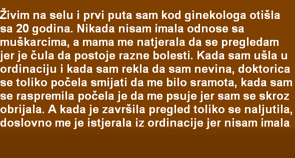 Image result for ŽIVIM NA SELU I PRVI PUTA SAM KOD GINEKOLOGA OTIŠLA SA 20 GODINA. NIKADA NISAM....