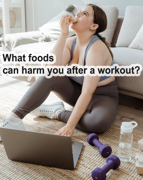 What foods can harm you after a workout?