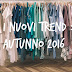 I nuovi trend dell' autunno 2016