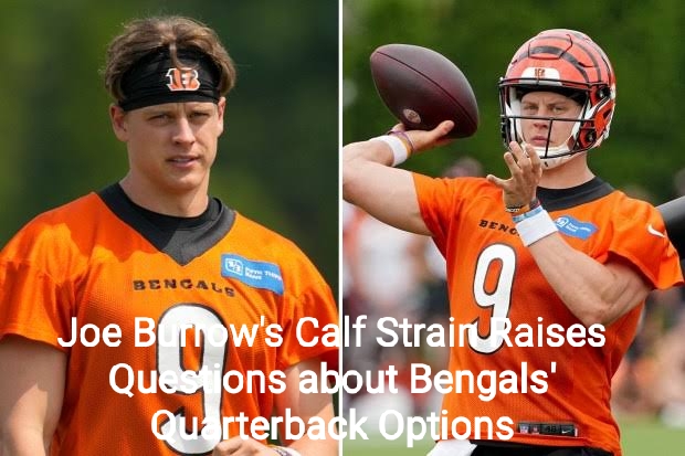 Joe Burrow's Calf Strain Raises Questions about Bengals' Quarterback Options