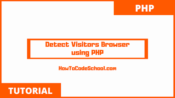 How To Detect Visitors Browser Using PHP