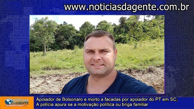 Apoiador de Bolsonaro e morto a facadas por apoiador do PT em SC;  A polícia apura se a motivação política ou briga familiar