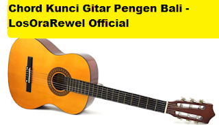 Chord Kunci Gitar Pengen Bali - LosOraRewel Official ...