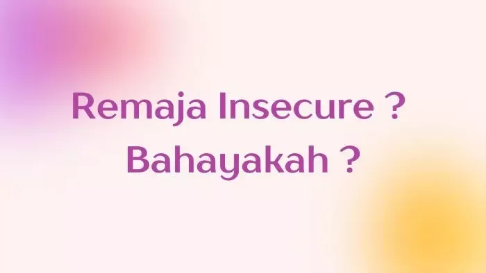 Bahaya Insecure Pada Remaja