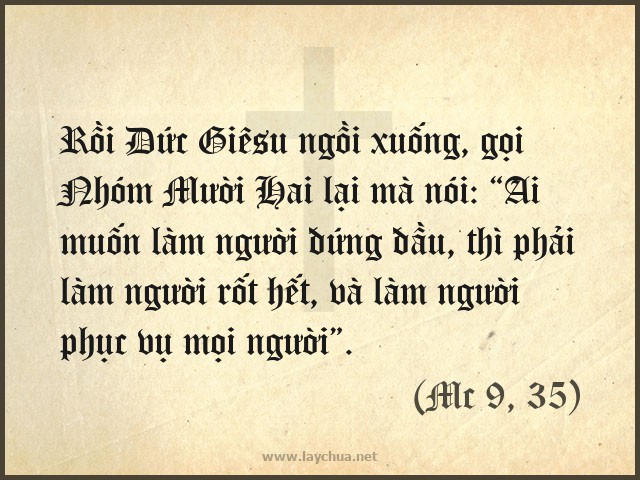Rồi Ðức Giêsu ngồi xuống, gọi Nhóm Mười Hai lại mà nói: “Ai muốn làm người đứng đầu, thì phải làm người rốt hết, và làm người phục vụ mọi người”. (Mc 9, 35)