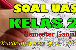 Soal UAS / PAS Kelas 2 Semester 1 Kurikulum 2013 Revisi 2018 / 2019
