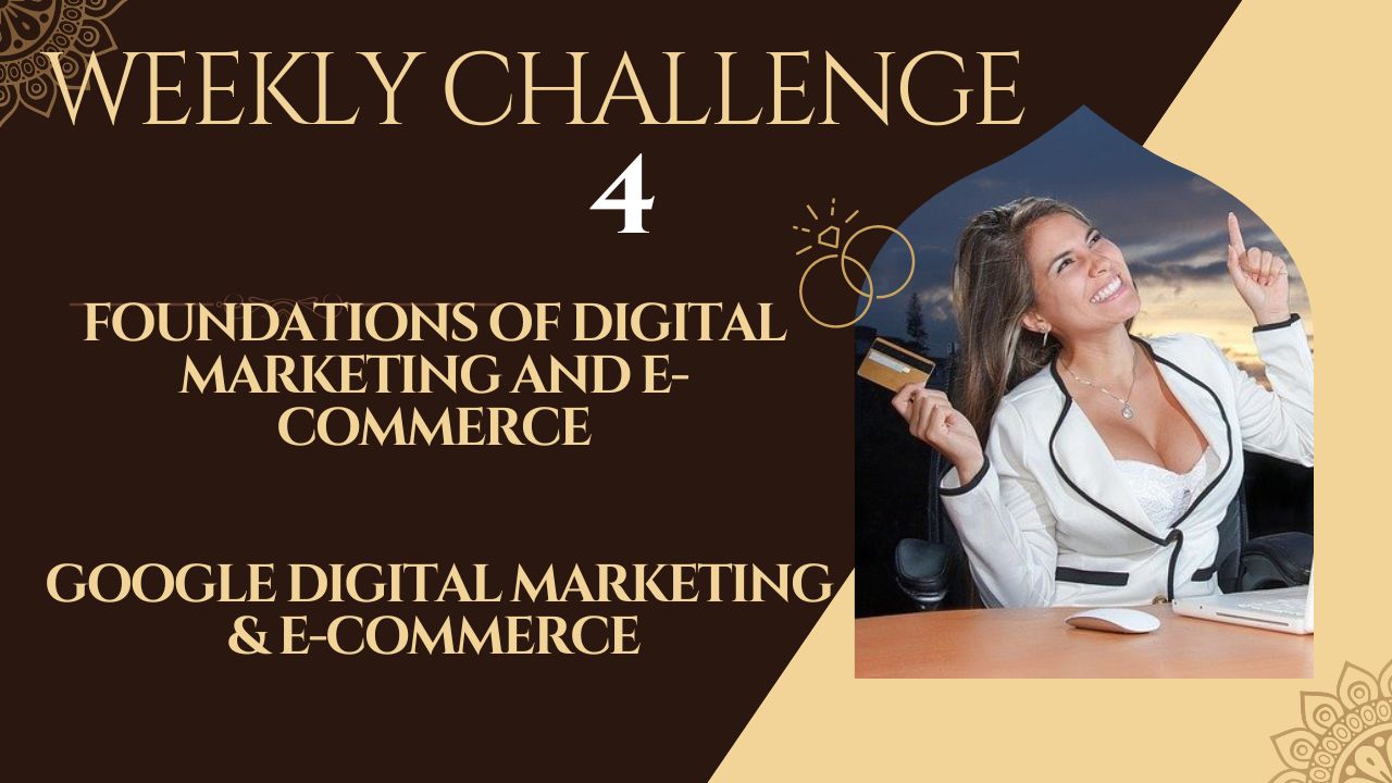 Weekly Challenge 4 Foundations of Digital Marketing and E-commerce