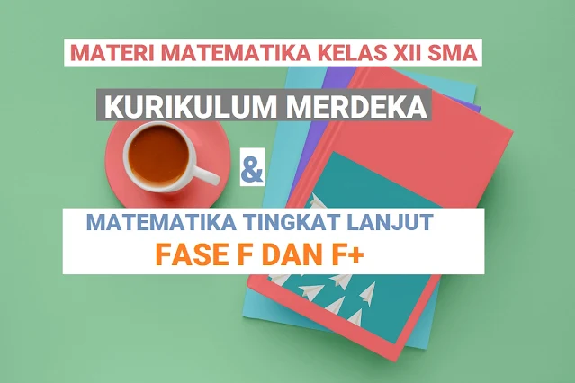 Materi Matematika Kelas 12 Kurikulum Merdeka (Fase F dan F+)