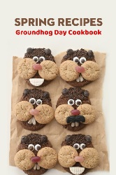 Image: Spring Recipes: Groundhog Day Cookbook: Groundhog Day Recipes | Paperback: 71 pages | by Mr RAHILLY DANIELLE (Author) | Publisher: Independently published (December 23, 2021)