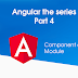 Angular the series Part 4: Component and Module