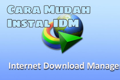 Cara Mudah dan Gratis Install Internet Download Manager (IDM) Terbaru