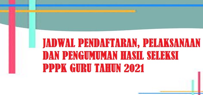 Jadwal Pendaftaran, Pelaksanaan dan Pengumuman Hasil Seleksi PPPK Guru Tahun 2021