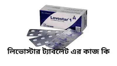 লিভোস্টার ট্যাবলেট এর কাজ কি Levostar Tablet ar kaj ki Dam koto