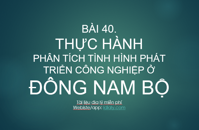 Bài 40. Thực hành: Phân tích tình hình phát triển công nghiệp ở Đông Nam Bộ