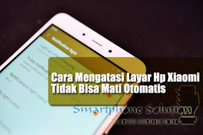 cara mengatasi layar hp xiaomi tidak bisa mati otomatis