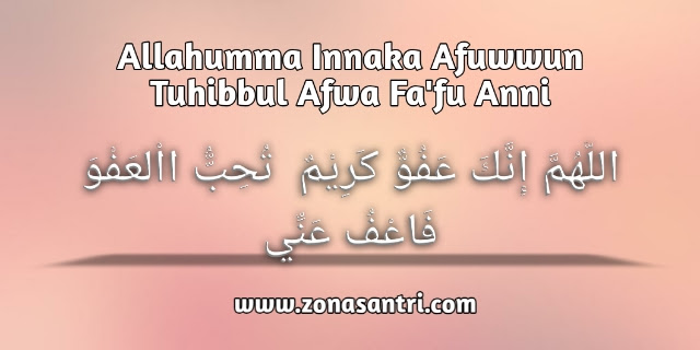 allahumma innaka afuwwun karim tuhibbul afwa fa fu anni artinya tulisan arab