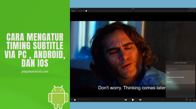 Cara Mengatur Timing Subtitle via PC , Android, dan iOS