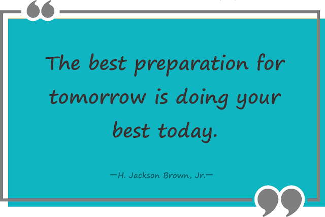The best preparation for tomorrow is doing your best today.一H. Jackson Brown, Jr.