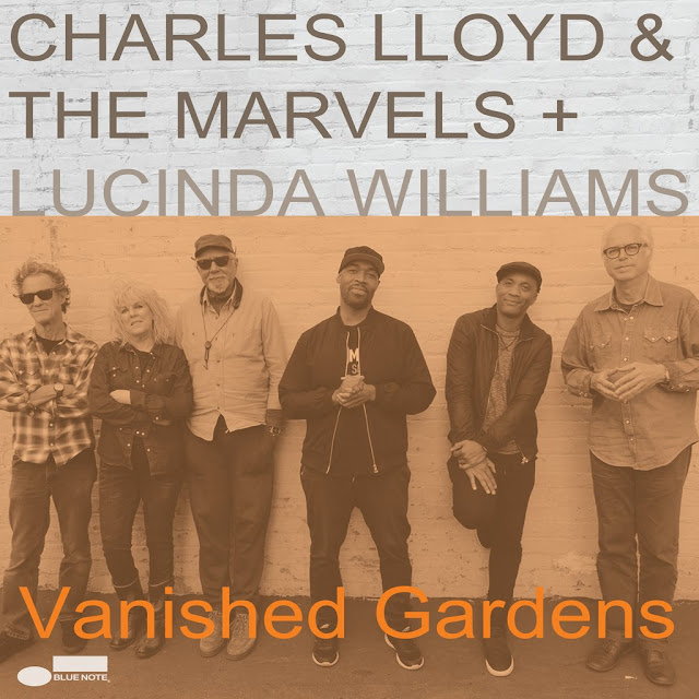 CHARLES LLOYD & THE MARVELS + LUCINDA WILLIAMS - Vanished gardens (2018) 1