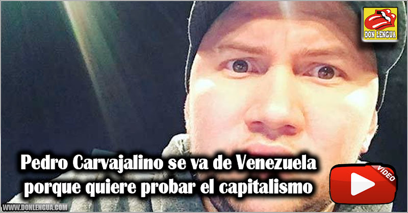 Pedro Carvajalino se va de Venezuela porque quiere probar el capitalismo