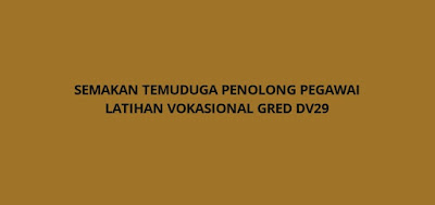 Semakan Temuduga Penolong Pegawai Latihan Vokasional Gred DV29