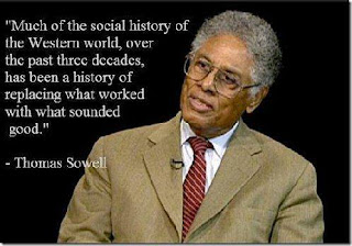 “Much of the social history of the Western world over the past three decades has involved replacing what worked with what sounded good. In area after area - crime, education, housing, race relations - the situation has gotten worse after the bright new theories were put into operation. The amazing thing is that this history of failure and disaster has neither discouraged the social engineers nor discredited them.” – Thomas Sowell